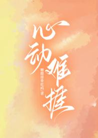 心动难捱(H)作者糖醋排骨吃吗作者糖