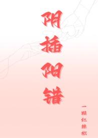 阴插阳错(1V1高H)_全文在线阅读