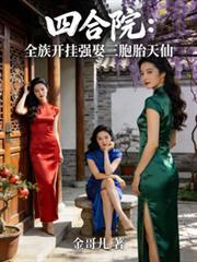 四合院全族开挂强娶三胞胎天仙穿越59