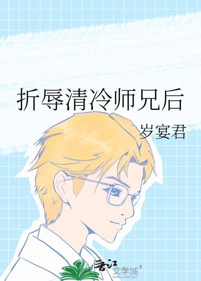 折辱清冷师兄后无弹窗笔趣阁