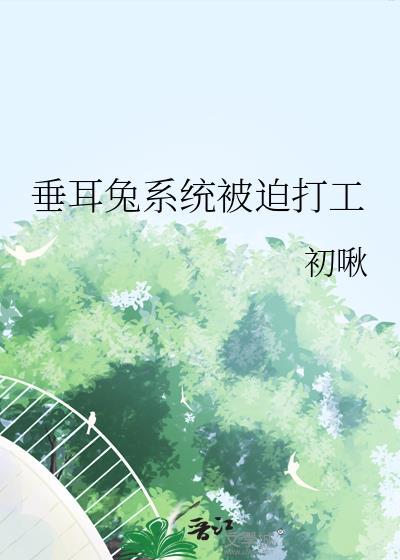垂耳兔系统被迫打工最新章节列表