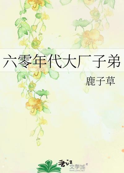 六零年代大厂子弟 鹿子草讲的什么