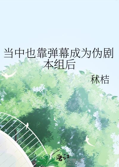 当中也靠弹幕成为伪剧本组后全文阅读