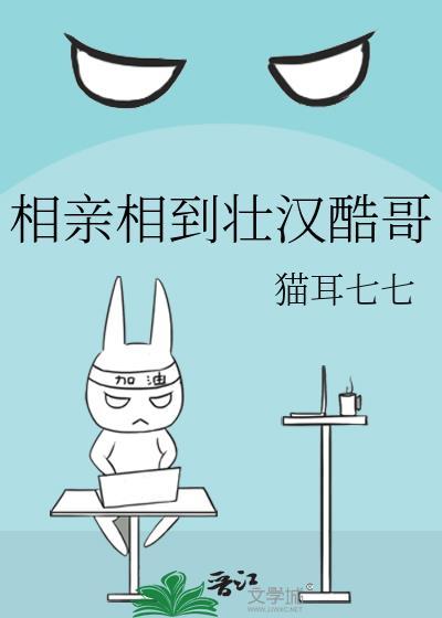 相亲相到壮汉酷哥猫耳七七