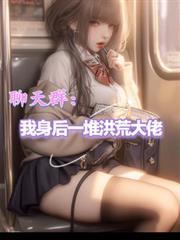 洪荒聊天群里都是诸天大佬笔趣阁