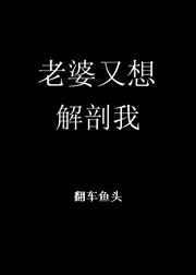 老婆总想杀我全文免费无弹窗