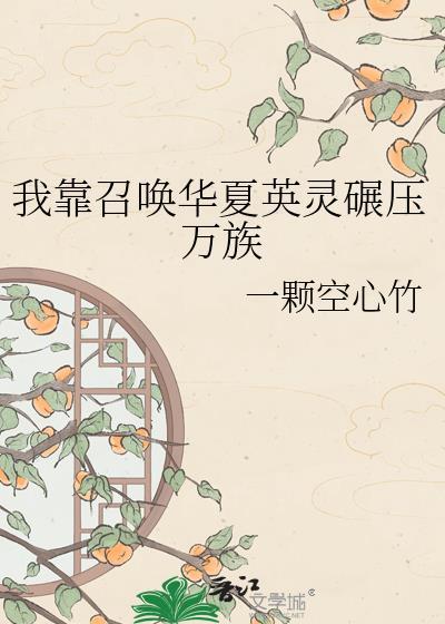 我靠召唤华夏英灵碾压万族一颗空心竹