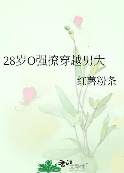 28岁o强撩穿越男大全文免费阅读