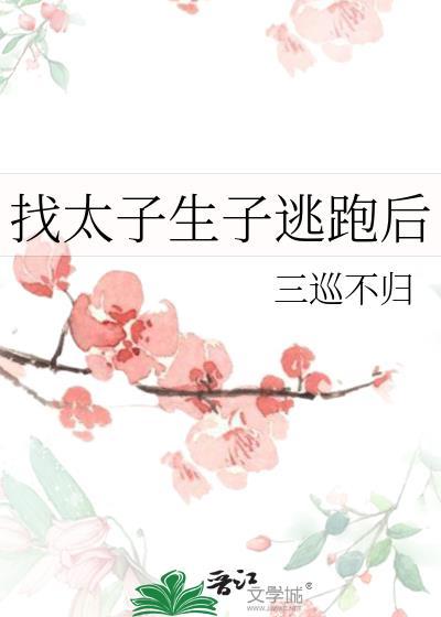 找太子生子逃跑后作者三巡不归