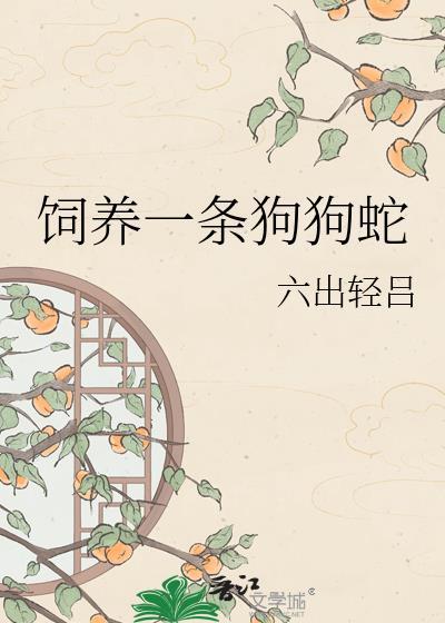 饲养一条狗狗蛇 六出轻吕