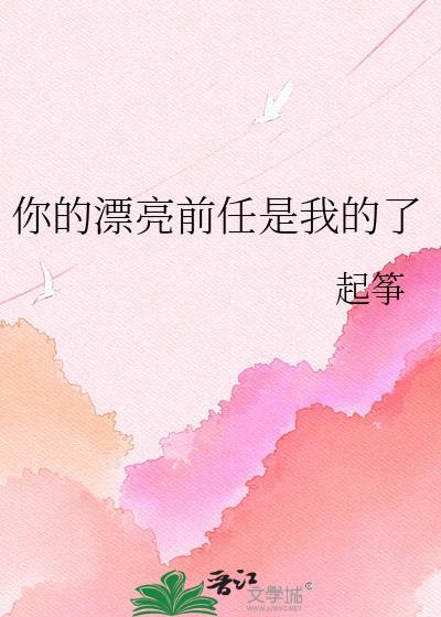 你的漂亮前任是我的了未烬时免费