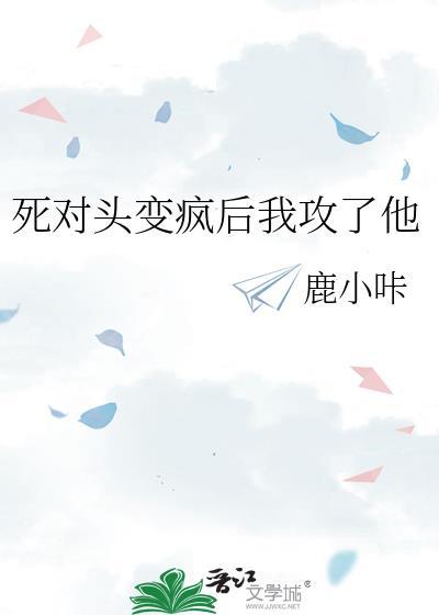 死对头变疯后我攻了他 作者 鹿小咔