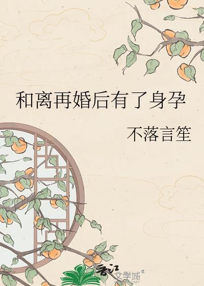和离再婚后有了身孕不落言笙