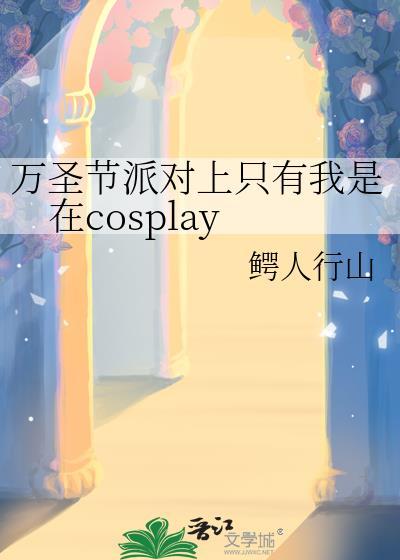 万圣节派对上只有我是在cosplay鳄人行山文档