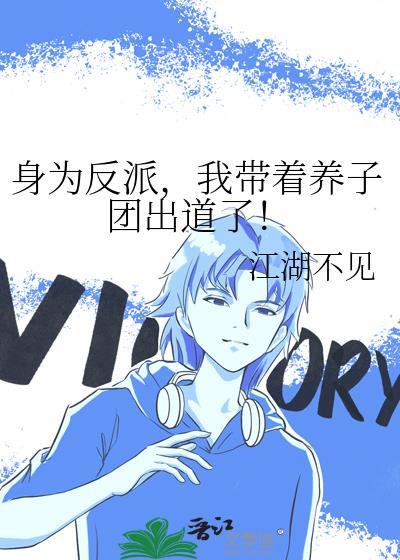 身为反派我带着养子团出道了txt