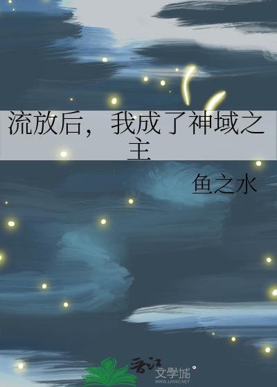 我成了神域之主鱼之水贴吧