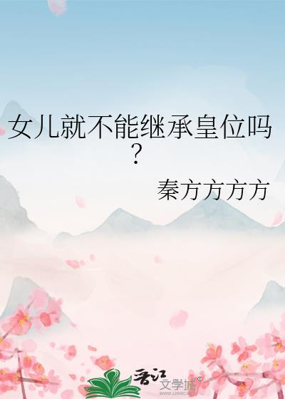 女儿就不能继承皇位吗?作者秦方方方方