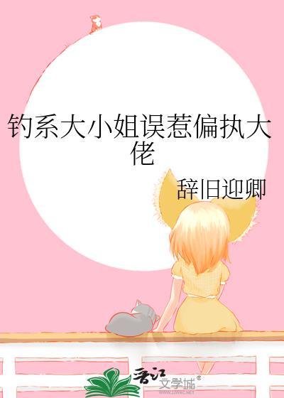 钓系大小姐误惹偏执大佬 辞旧迎卿