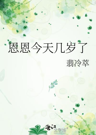 恩恩今天几岁了翡冷翠晋江