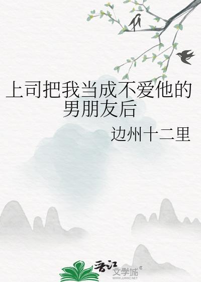 上司把我当成不爱他的男朋友后免费阅读