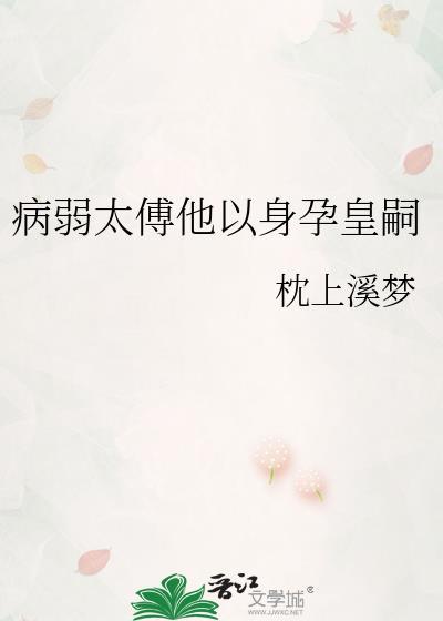 病弱太傅他以身孕皇嗣的