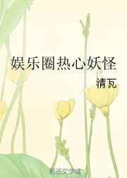 娱乐圈热心妖怪全文TXT