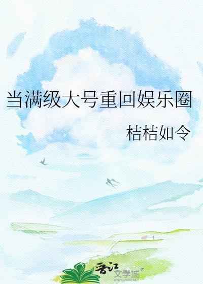 当满级大号重回娱乐圈免费阅读