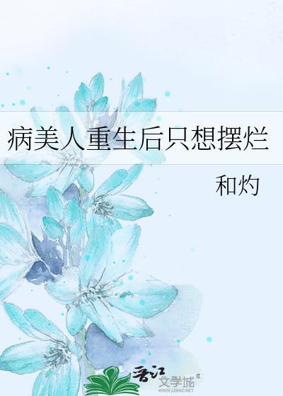 病美人重生后只想摆烂类别耽于纯美作者 和灼 栾苌