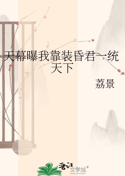 天幕曝我靠装昏君一统天下 荔景 免费