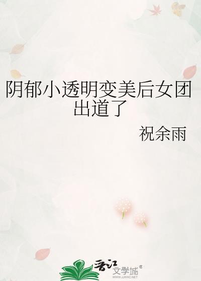 阴郁小透明变美后女团出道了百度txt