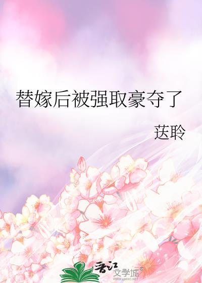 替嫁被强取豪夺by温言顾念夏