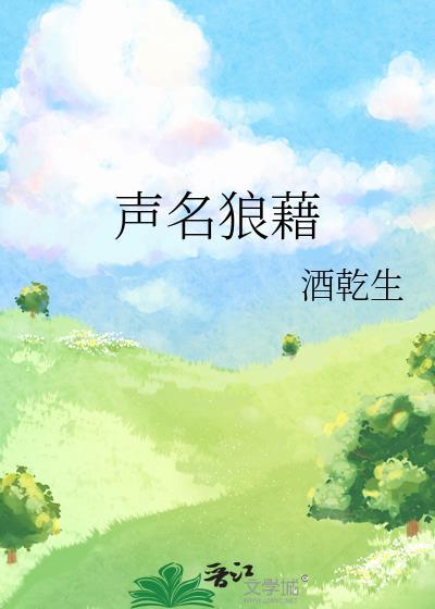 声名狼藉by一颗大屁桃生免费阅读晋江