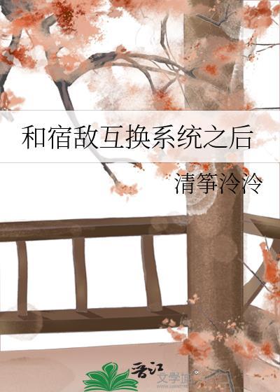 和宿敌互换系统之后百度
