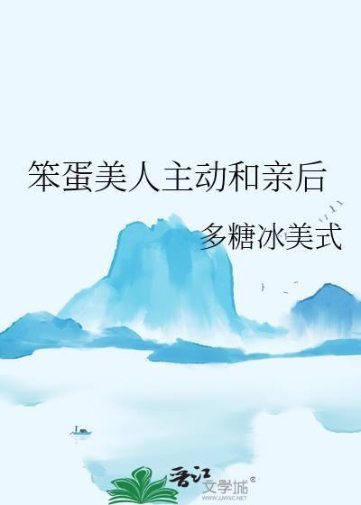笨蛋美人主动和亲后最新章节更新时