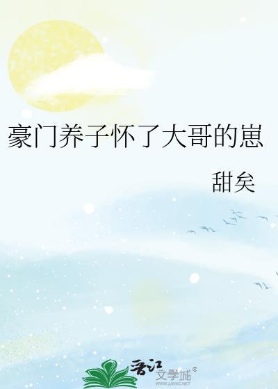 豪门养子怀了大哥的崽by甜矣免费阅读