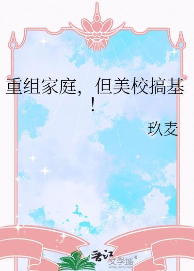 重组家庭但美校搞免基费阅读晋江