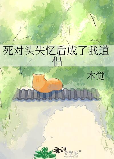 死对头失忆后成了我道侣