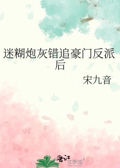 迷糊炮灰错追豪门反派后